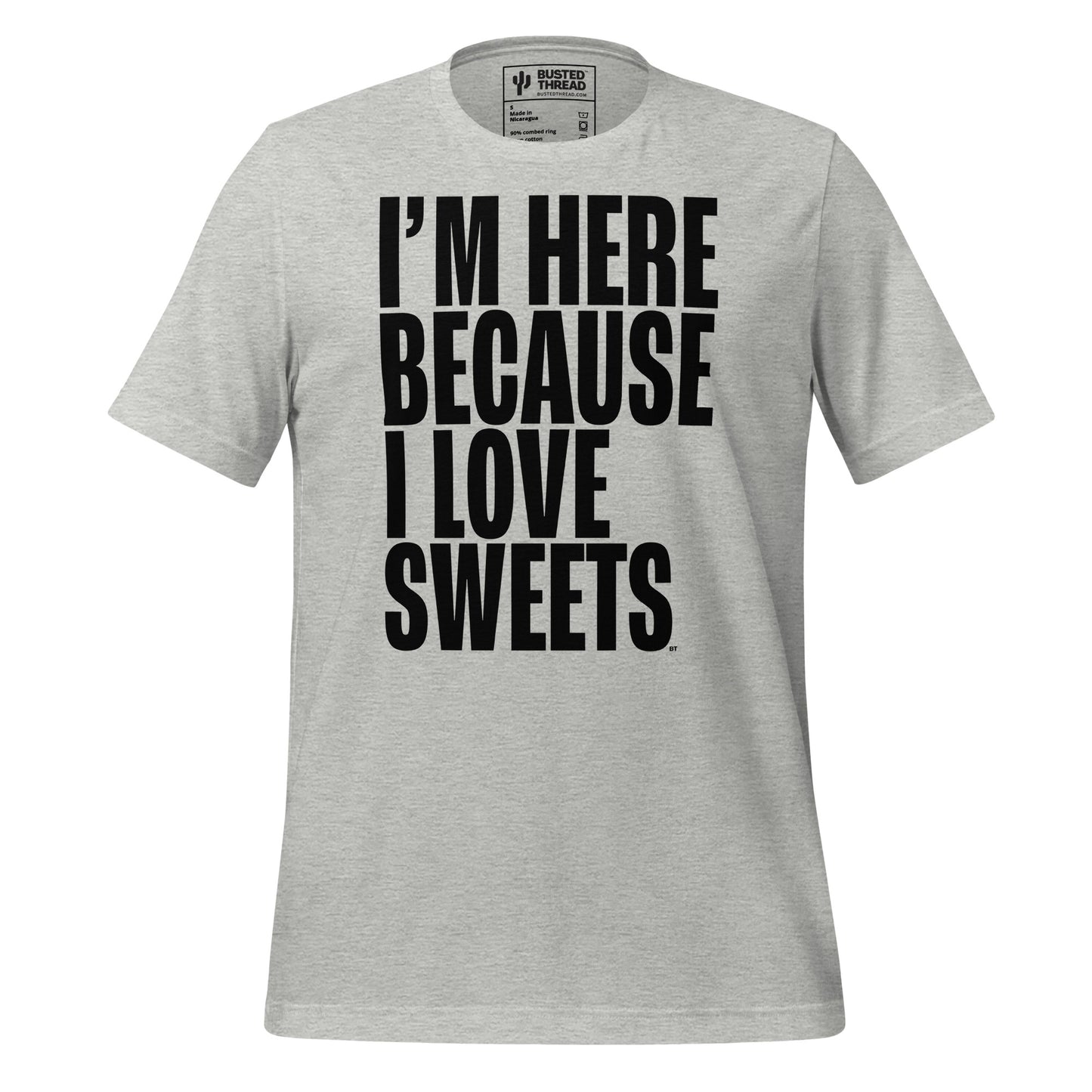 I'M HERE BECAUSE I LOVE SWEETS TEE