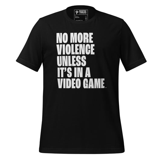 NO MORE VIOLENCE UNLESS IT'S IN A VIDEO GAME TEE