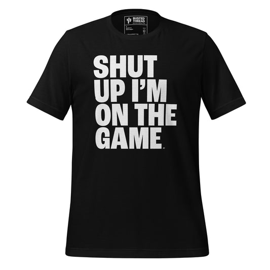 SHUT UP I'M ON THE GAME TEE