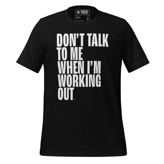 DON'T TALK TO ME WHEN I'M WORKING OUT TEE