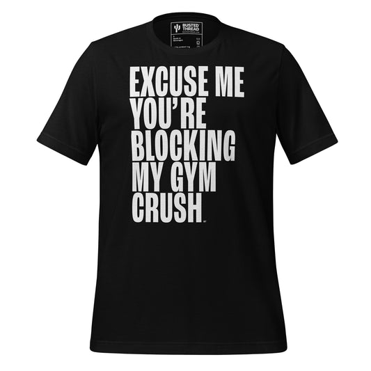 EXCUSE ME YOU'RE BLOCKING MY GYM CRUSH TEE