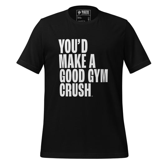 YOU'D MAKE A GOOD GYM CRUSH TEE