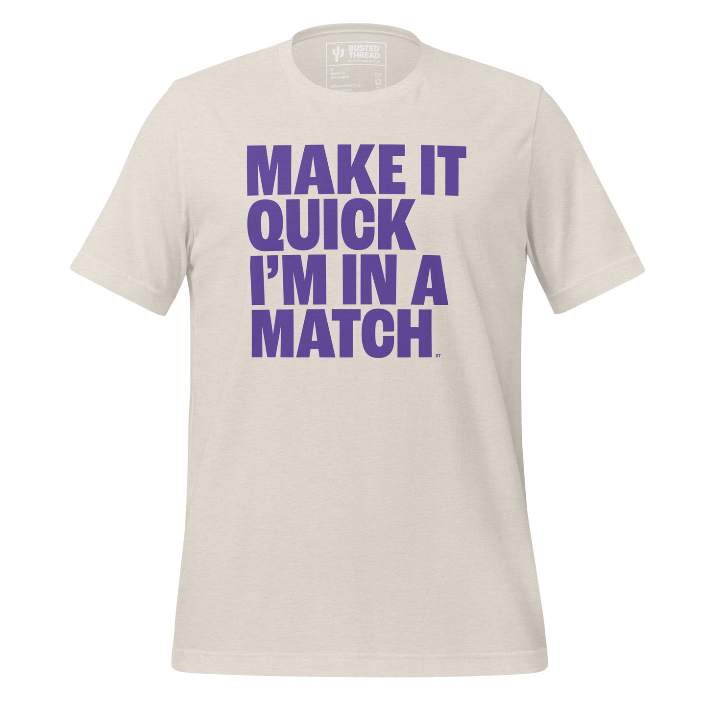 MAKE IT QUICK I'M IN A MATCH TEE